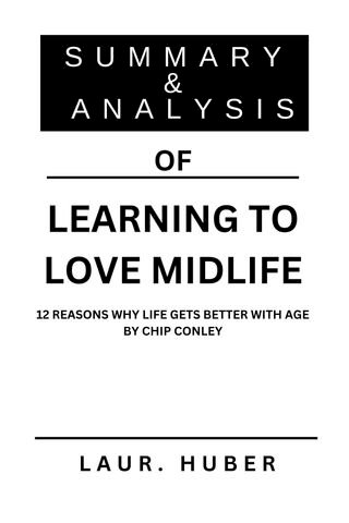 SUMMARY AND ANALYSIS OF LEARNING TO LOVE MIDLIFE: 12 REASONS WHY LIFE GETS BETTER WITH AGE BY CHIP CONLEY(Kobo/電子書)