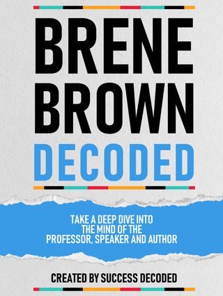 Brene Brown Decoded - Take A Deep Dive Into The Mind Of The Professor, Speaker And Author(Kobo/電子書)