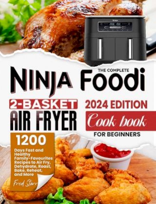 The Complete Ninja Foodi 2-Basket Air Fryer Cookbook for Beginners: 1200 Days Fast and Healthy Family-Favourites Recipes to Air Fry, Dehydrate, Roast, Bake, Reheat, and More(Kobo/電子書)