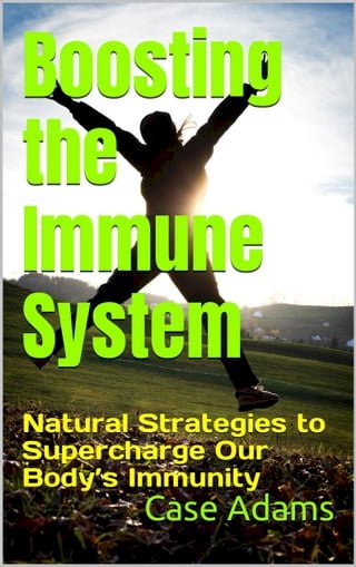 Boosting the Immune System: Natural Strategies to Supercharge Our Body’s Immunity(Kobo/電子書)
