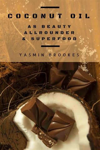 Coconut Oil as Beauty Allrounder &amp; Superfood: A True Allrounder for Skin, Hair, Facial and Dental Care, Health &amp; Nutrition(Kobo/電子書)