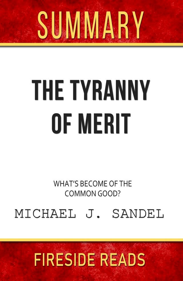 Summary Of The Tyranny Of Merit: What's Become Of The Common Good By ...