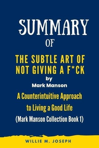 Summary of The Subtle Art of Not Giving a F*ck By Mark Manson: A Counterintuitive Approach to Living a Good Life (Mark Manson Collection Book 1)(Kobo/電子書)