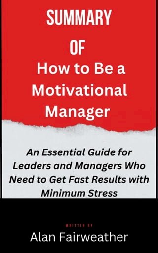 Summary of How to Be a Motivational Manager An Essential Guide for Leaders and Managers Who Need to Get Fast Results with Minimum Stress By Alan Fairweather(Kobo/電子書)