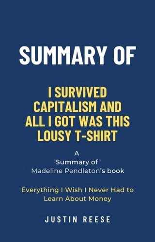Summary of I Survived Capitalism and All I Got Was This Lousy T-Shirt by Madeline Pendleton: Everything I Wish I Never Had to Learn About Money(Kobo/電子書)