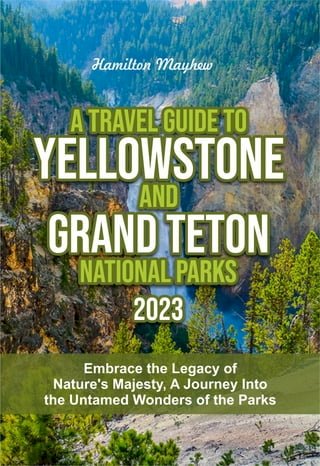 A TRAVEL GUIDE TO YELLOWSTONE AND GRAND TETON NATIONAL PARKS 2023(Kobo/電子書)
