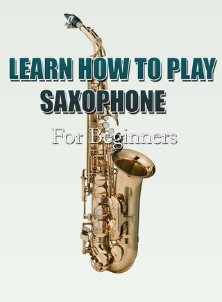 Learn How To Play Saxophone For Beginners(Kobo/電子書)