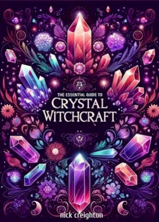 The Essential Guide to Crystal Witchcraft - Unlocking the Mystical Power of Stones for Magic and Healing(Kobo/電子書)