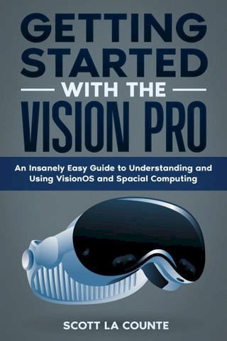Getting Started with the Vision Pro: The Insanely Easy Guide to Understanding and Using visionOS and Spacial Computing(Kobo/電子書)