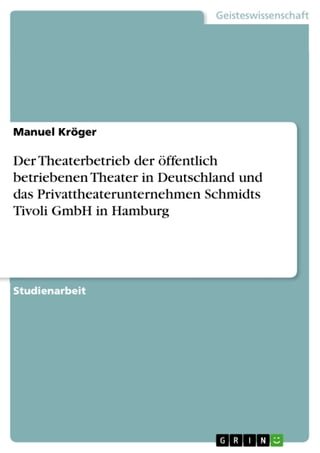 Der Theaterbetrieb der öffentlich betriebenen Theater in Deutschland und das Privattheaterunternehmen Schmidts Tivoli GmbH in Hamburg(Kobo/電子書)