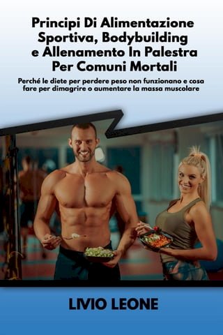 Principi di alimentazione sportiva, bodybuilding e allenamento in palestra per comuni mortali: Perch