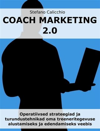 COACH MARKETING 2.0: Operatiivsed strateegiad ja turundustehnikad oma treeneritegevuse alustamiseks ja edendamiseks veebis(Kobo/電子書)