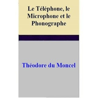 Le Téléphone, le Microphone et le Phonographe(Kobo/電子書)