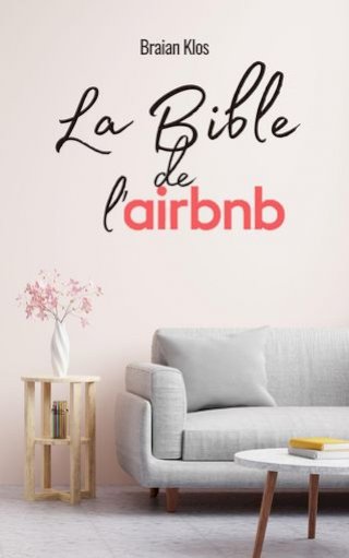 La Bible de l'Airbnb : Du Débutant au Magnat de la Location en Moins d'un An(Kobo/電子書)