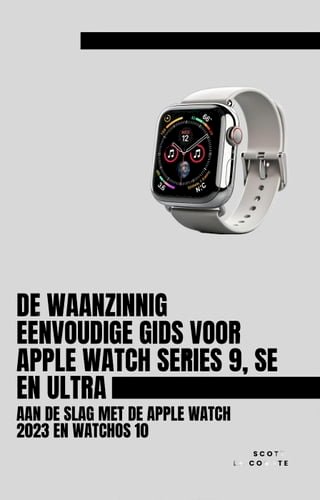 De Waanzinnig Eenvoudige Gids Voor Apple Watch Series 9, Se En Ultra: Aan De Slag Met De Apple Watch 2023 En watchOS 10(Kobo/電子書)