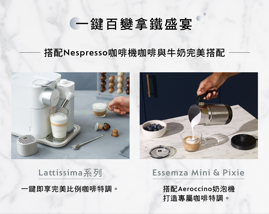 一鍵百變拿鐵盛宴搭配咖啡機咖啡與牛奶完美搭配Lattissima系列一鍵即享完美比例咖啡特調。Essemza Mini & Pixie搭配Aeroccino奶泡機打造專屬咖啡特調。